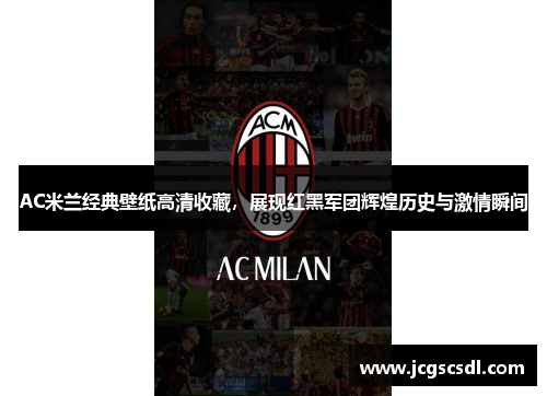 AC米兰经典壁纸高清收藏，展现红黑军团辉煌历史与激情瞬间