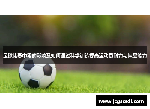 足球比赛中累的影响及如何通过科学训练提高运动员耐力与恢复能力