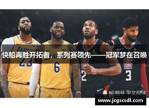 快船再胜开拓者，系列赛领先——冠军梦在召唤