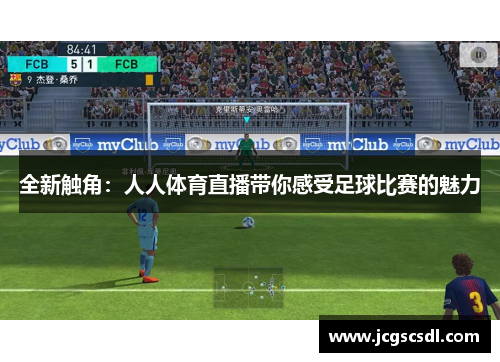 全新触角：人人体育直播带你感受足球比赛的魅力