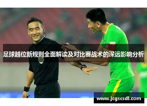 足球越位新规则全面解读及对比赛战术的深远影响分析