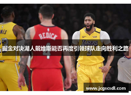 掘金对决湖人戴维斯能否再度引领球队走向胜利之路