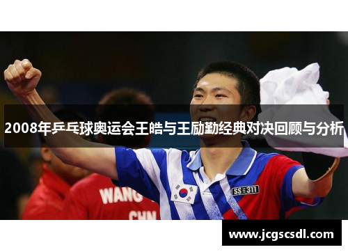 2008年乒乓球奥运会王皓与王励勤经典对决回顾与分析
