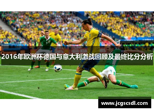 2016年欧洲杯德国与意大利激战回顾及最终比分分析