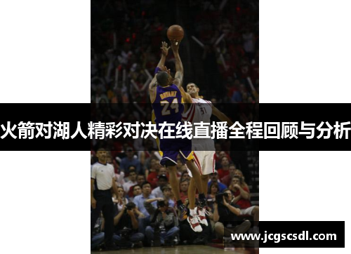 火箭对湖人精彩对决在线直播全程回顾与分析