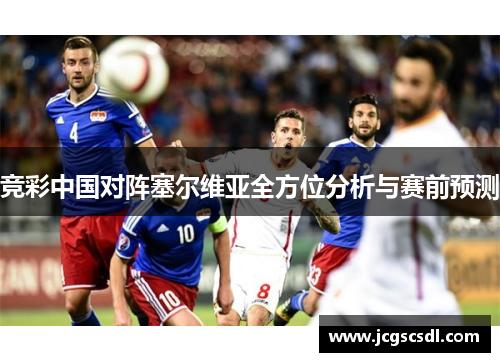 竞彩中国对阵塞尔维亚全方位分析与赛前预测