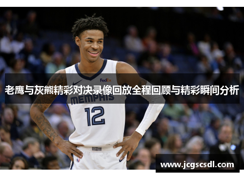 老鹰与灰熊精彩对决录像回放全程回顾与精彩瞬间分析